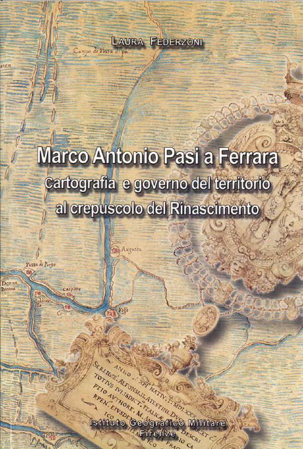 Marco Antonio Pasi a Ferrara. Cartografia e governo del territorio al crepuscolo del Rinascimento
